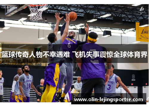 篮球传奇人物不幸遇难 飞机失事震惊全球体育界